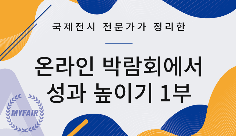 국제전시 전문가가 정리한, 온라인 전시회에서 성과 높이기 1부