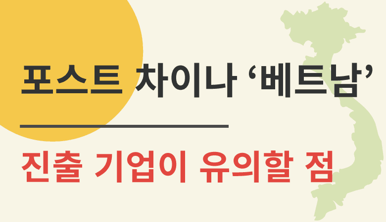 포스트 차이나 ‘베트남’ 진출 기업이 유의할 점